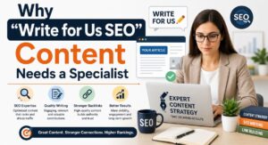 Why "Write for Us SEO" Content Needs a Specialist